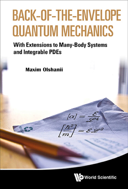 Back-of-the-envelope Quantum Mechanics: With Extensions To Many-body Systems And Integrable Pdes: With Extensions to Many-Body Systems and Integrable PDEs