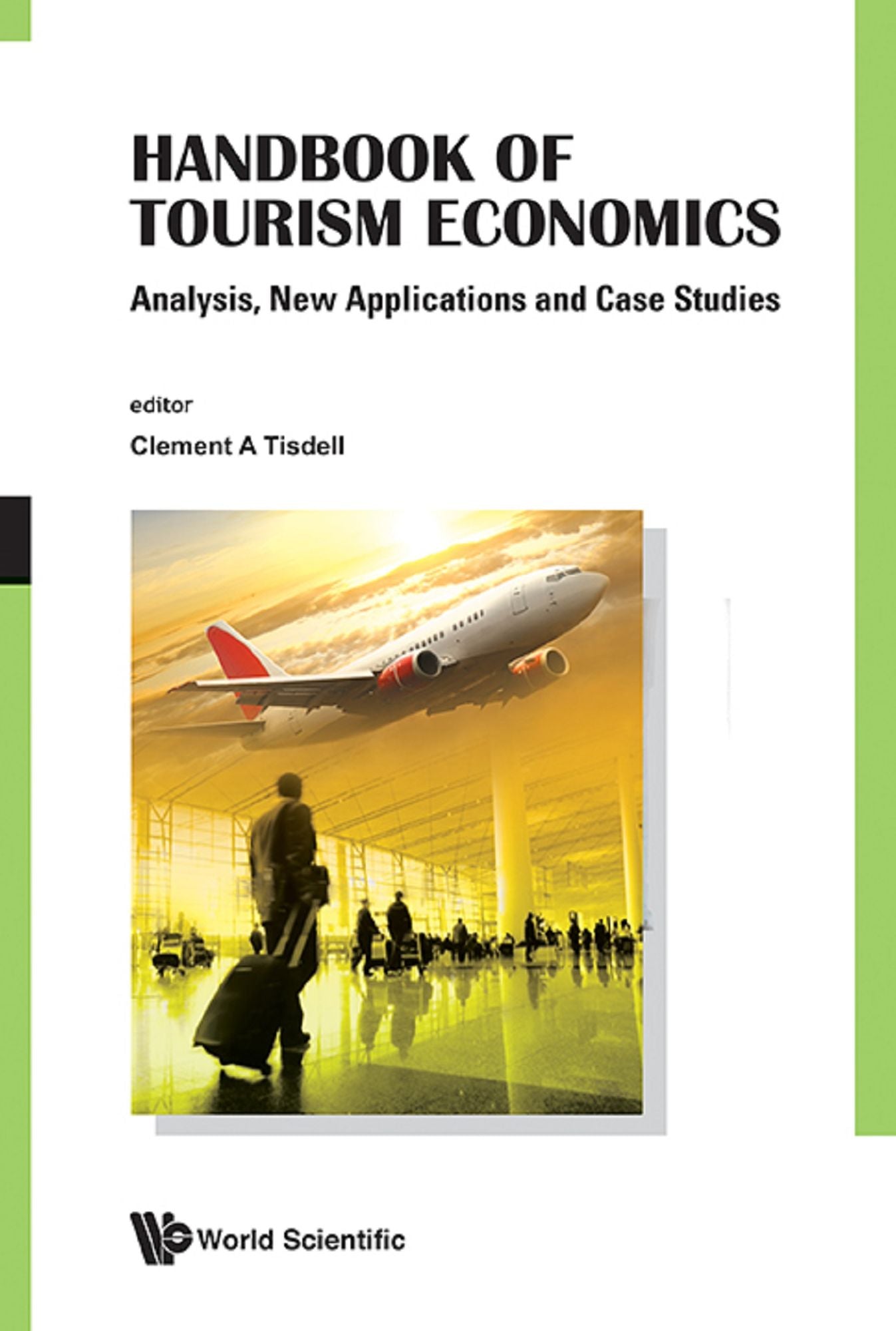 Handbook Of Tourism Economics: Analysis, New Applications And Case Studies: Analysis, New Applications and Case Studies