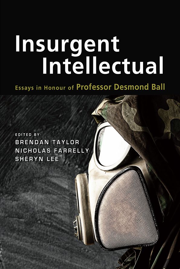 Insurgent Intellectual: Essays in Honour of Professor Desmond Ball