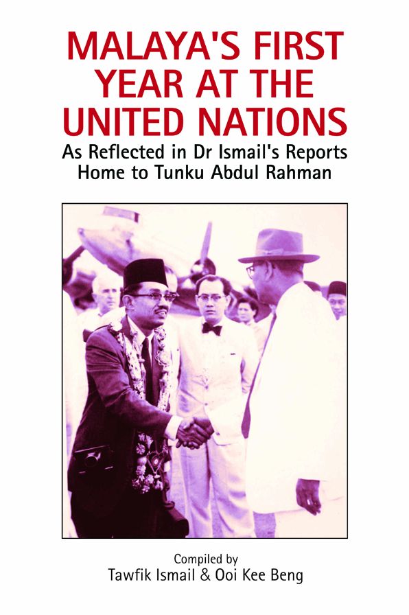 Malaya's First Year at the United Nations: As Reflected in Dr Ismail's Reports Home to Tunku Abdul Rahman