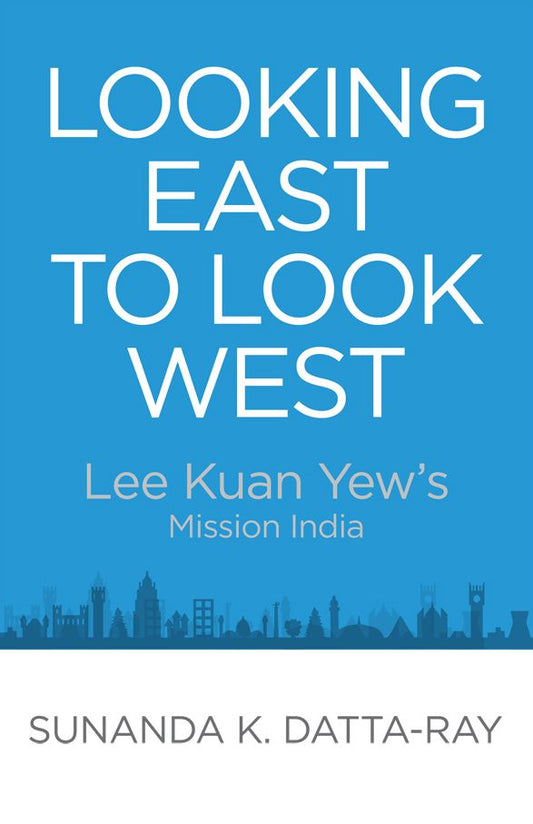 Looking East to Look West: Lee Kuan Yew's Mission India
