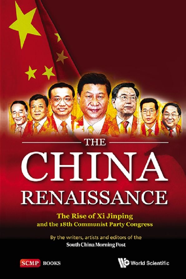 The China Renaissance: The Rise of Xi Jinping and the 18th Communist Party Congress