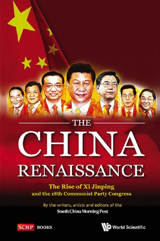 The China Renaissance: The Rise of Xi Jinping and the 18th Communist Party Congress