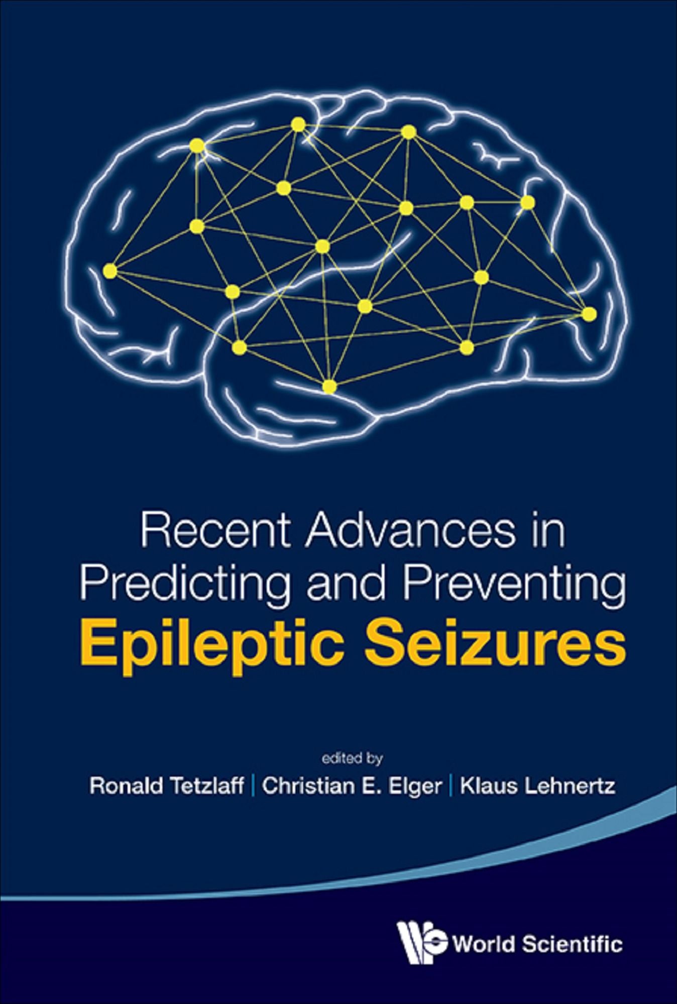 Recent Advances In Predicting And Preventing Epileptic Seizures - Proceedings Of The 5th International Workshop On Seizure Prediction: Proceedings of the 5th International Workshop on Seizure Prediction Technische Universität Dresden, Germany, 18 - 23 Sep
