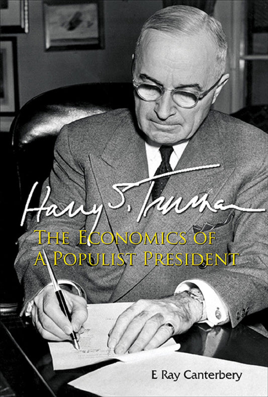 Harry S Truman: The Economics Of A Populist President: The Economics of a Populist President