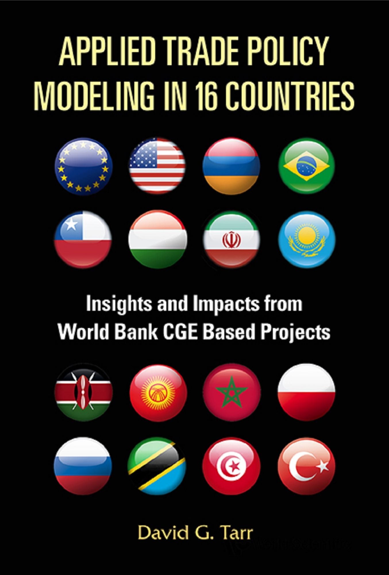 Applied Trade Policy Modeling In 16 Countries: Insights And Impacts From World Bank Cge Based Projects: Insights and Impacts from World Bank CGE Based Projects
