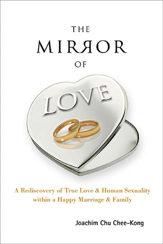 Mirror Of Love, The: A Rediscovery Of True Love & Human Sexuality Within A Happy Marriage & Family: A Rediscovery of True Love & Human Sexuality Within a Happy Marriage & Family