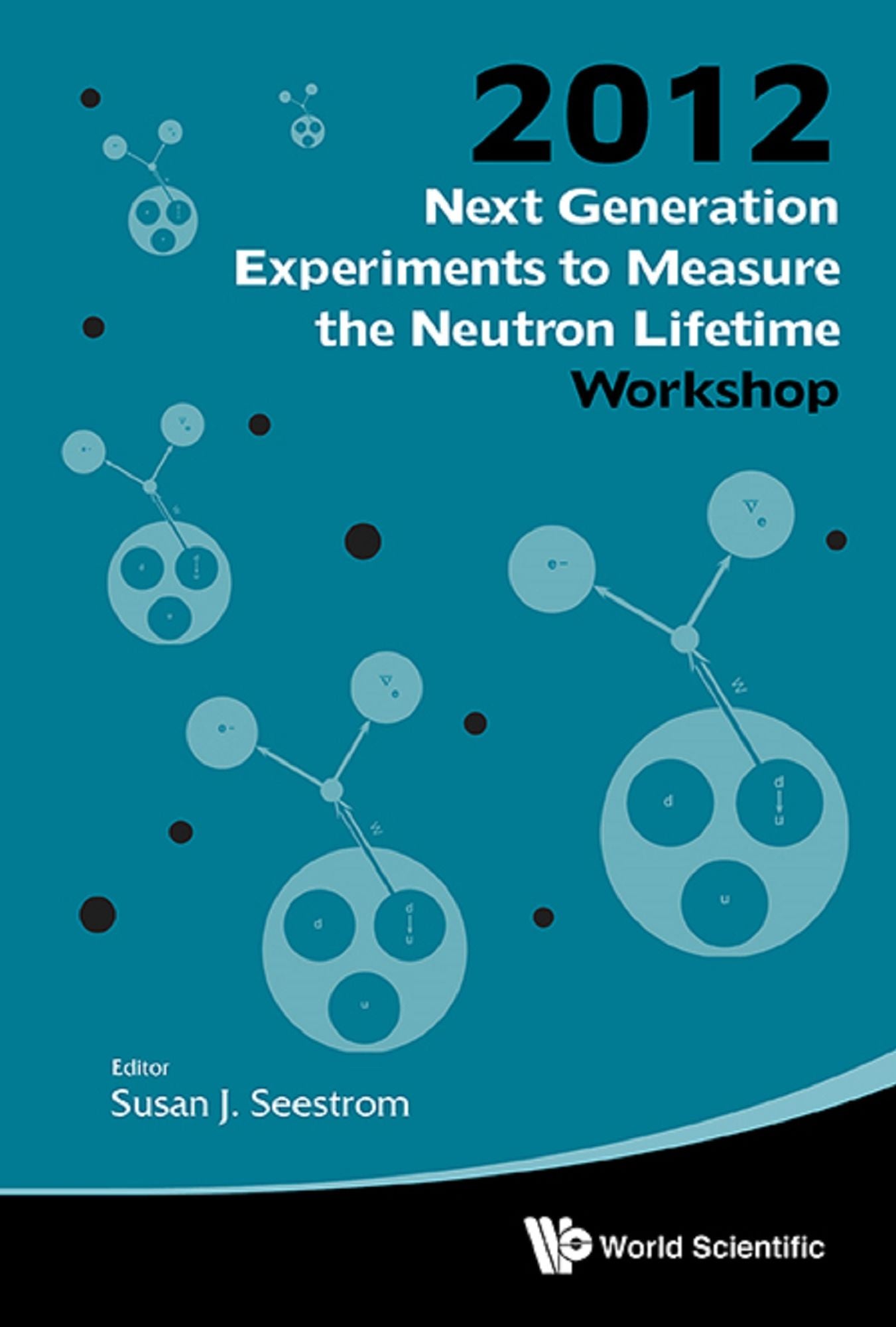Next Generation Experiments To Measure The Neutron Lifetime - Proceedings Of The Workshop: Proceedings of the 2012 Workshop