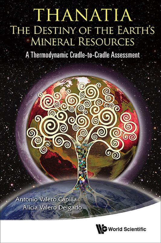 Thanatia: The Destiny Of The Earth's Mineral Resources - A Thermodynamic Cradle-to-cradle Assessment: A Thermodynamic Cradle-to-Cradle Assessment