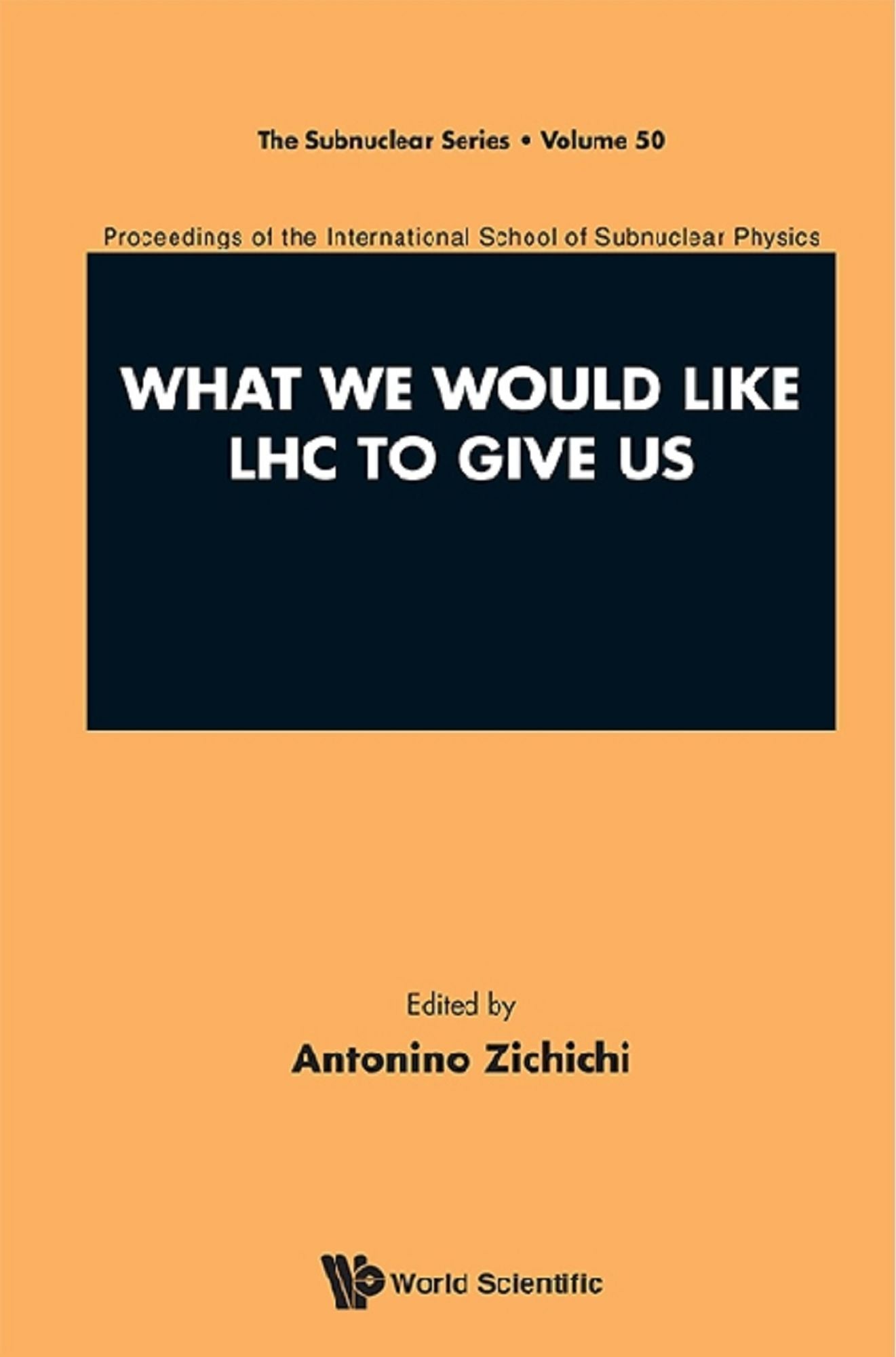 What We Would Like Lhc To Give Us - Proceedings Of The International School Of Subnuclear Physics: Proceedings of the International School of Subnuclear Physics