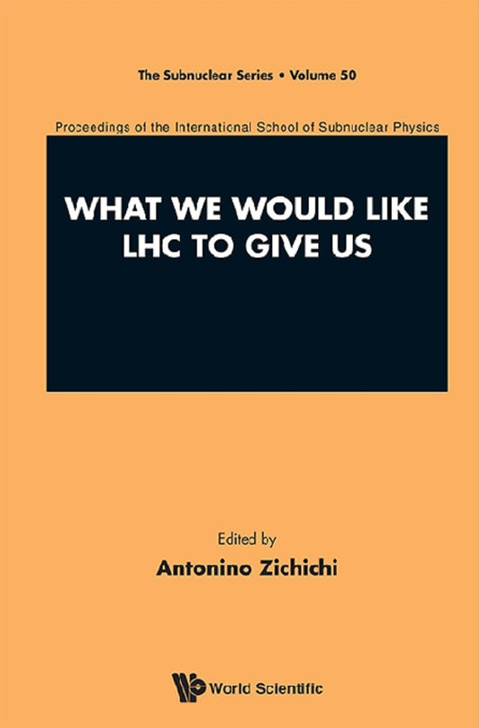 What We Would Like Lhc To Give Us - Proceedings Of The International School Of Subnuclear Physics: Proceedings of the International School of Subnuclear Physics