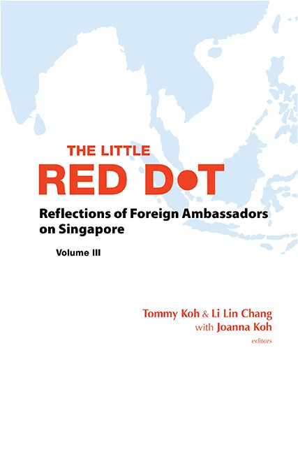 Little Red Dot, The: Reflections Of Foreign Diplomats To Singapore - Volume Iii