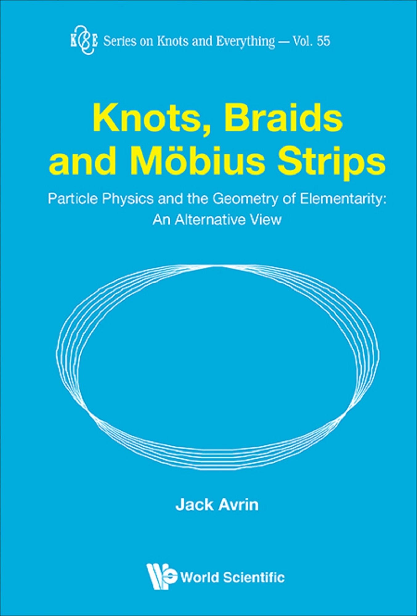 Knots, Braids And Mobius Strips - Particle Physics And The Geometry Of Elementarity: An Alternative View: Particle Physics and the Geometry of Elementarity: An Alternative View