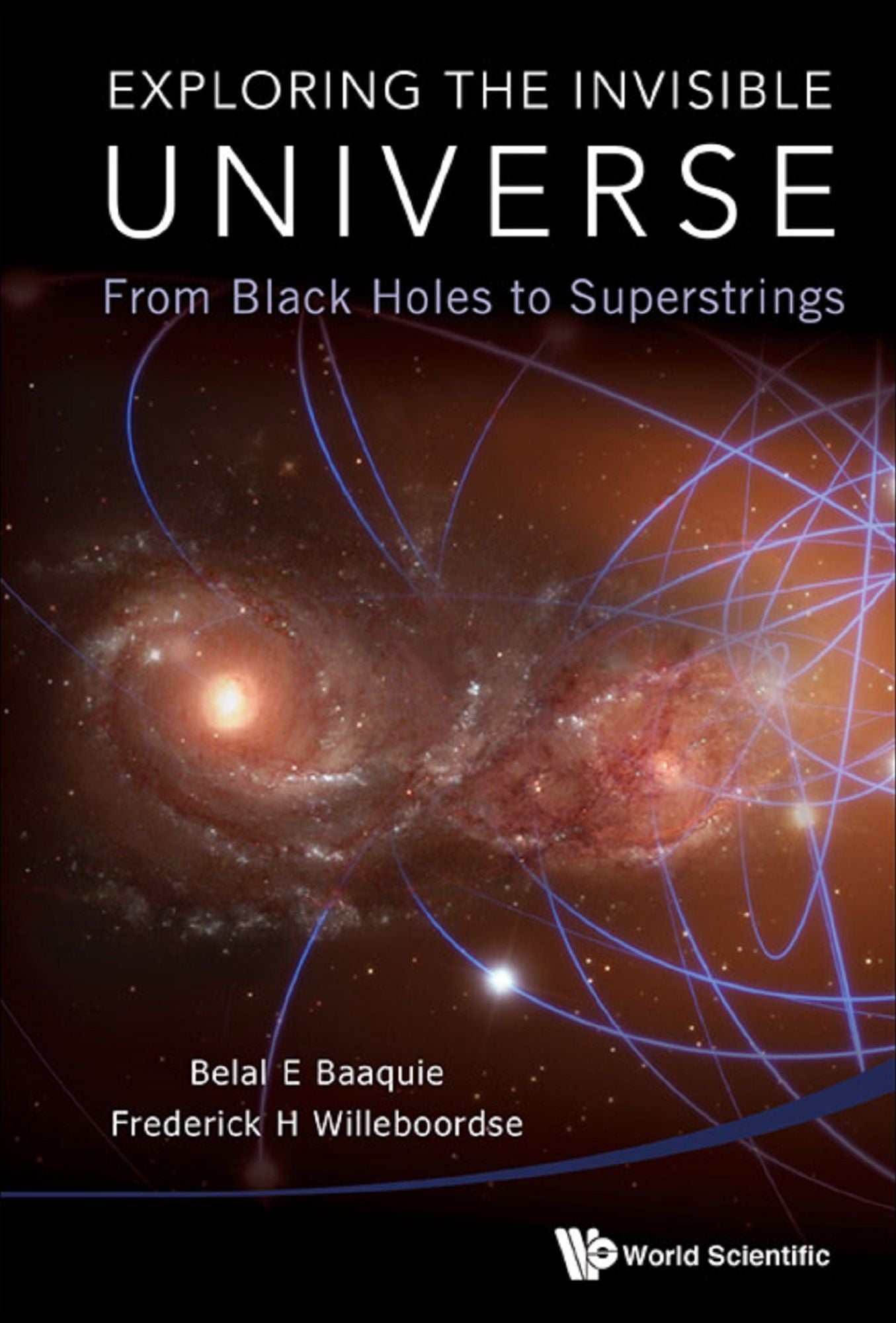 Exploring The Invisible Universe: From Black Holes To Superstrings: From Black Holes to Superstrings