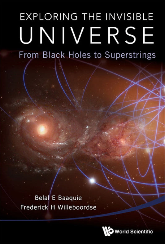 Exploring The Invisible Universe: From Black Holes To Superstrings: From Black Holes to Superstrings