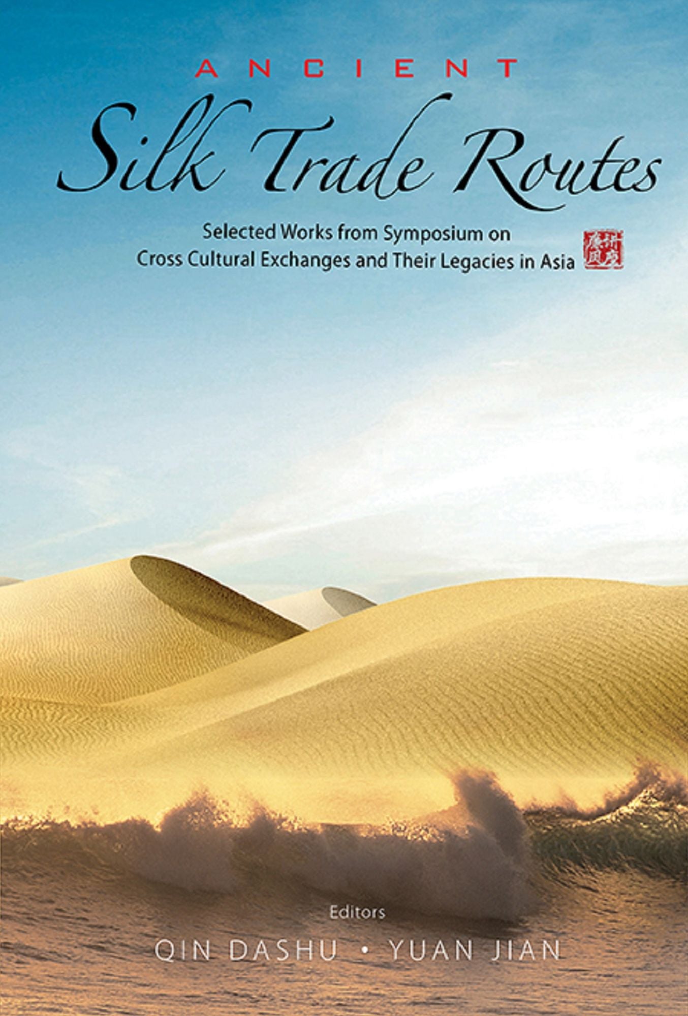 Ancient Silk Trade Routes: Selected Works From Symposium On Cross Cultural Exchanges And Their Legacies In Asia: Selected Works from Symposium on Cross Cultural Exchanges and Their Legacies in Asia