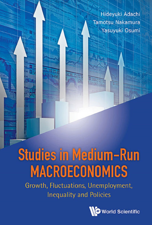 Studies In Medium-run Macroeconomics: Growth, Fluctuations, Unemployment, Inequality And Policies: Growth, Fluctuations, Unemployment, Inequality and Policies