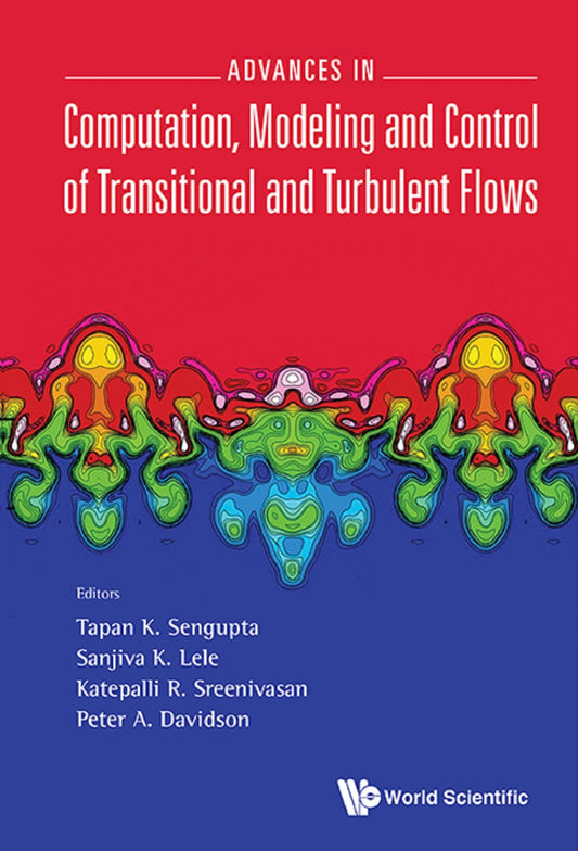 Advances In Computation, Modeling And Control Of Transitional And Turbulent Flows