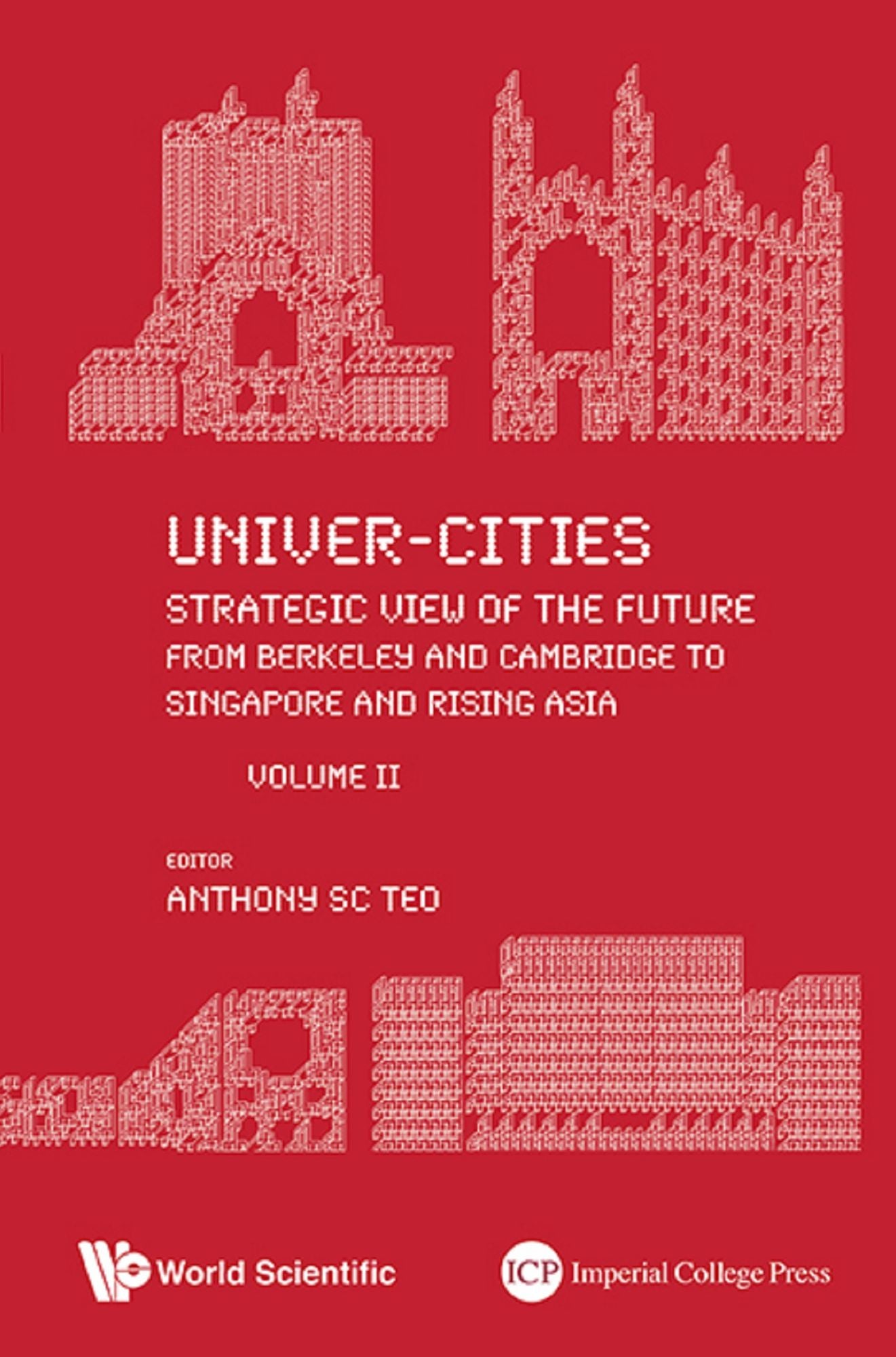 Univer-cities: Strategic View Of The Future - From Berkeley And Cambridge To Singapore And Rising Asia - Volume Ii: From Berkeley and Cambridge to Singapore and Rising AsiaVolume II