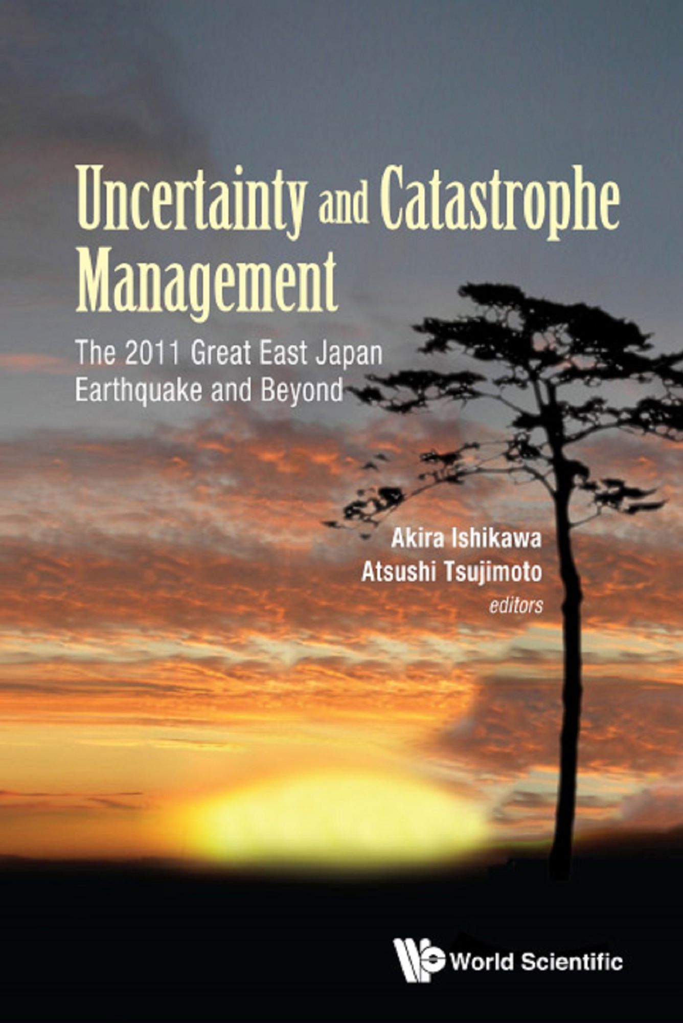 Uncertainty And Catastrophe Management: The 2011 Great East Japan Earthquake And Beyond: The 2011 Great East Japan Earthquake and Beyond