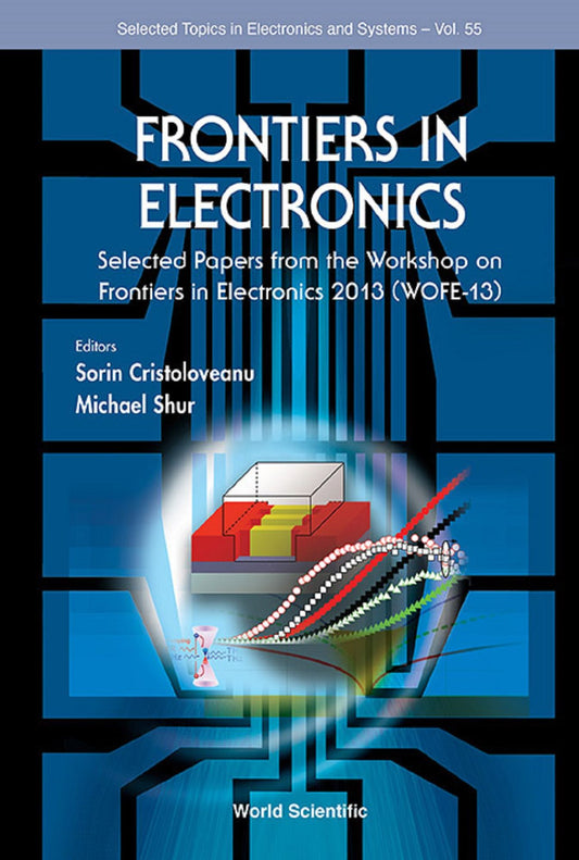 Frontiers In Electronics: Selected Papers From The Workshop On Frontiers In Electronics 2013 (Wofe-2013): Selected Papers from the Workshop on Frontiers in Electronics 2013 (WOFE-13)