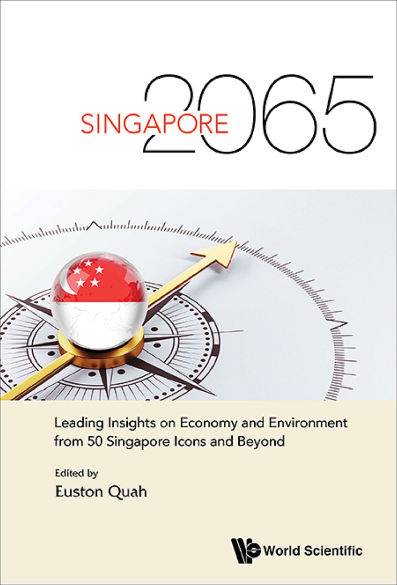 Singapore 2065: Leading Insights on Economy and Environment from 50 Singapore Icons and Beyond