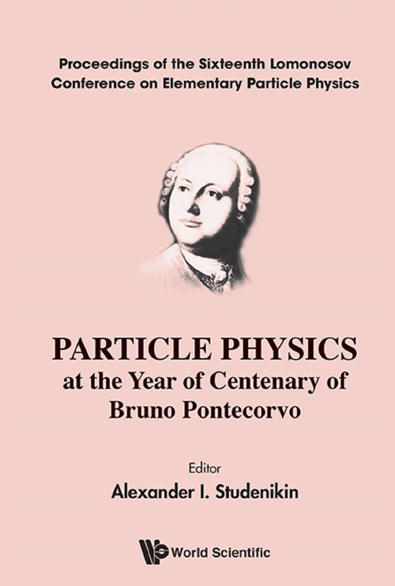 Particle Physics At The Year Of Centenary Of Bruno Pontecorvo - Proceedings Of The Sixteenth Lomonosov Conference On Elementary Particle Physics: Proceedings of the Sixteenth Lomonosov Conference on Elementary Particle Physics