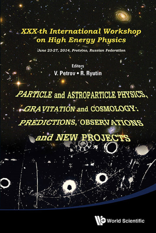 Particle And Astroparticle Physics, Gravitation And Cosmology: Predictions, Observations And New Projects - Proceedings Of The Xxx-th International Workshop On High Energy Physics: Proceedings of XXXth International Workshop on High Energy Physics