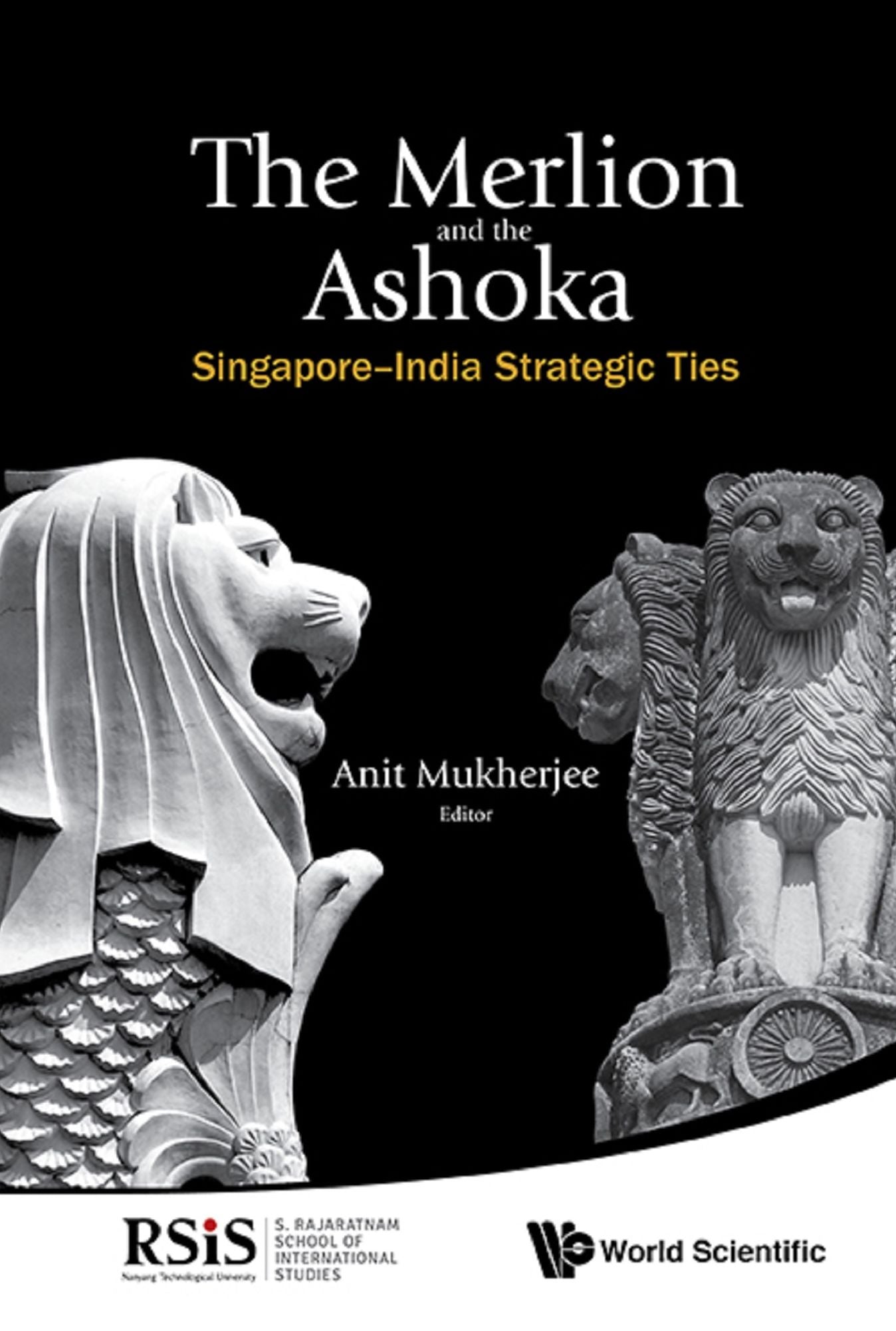 Merlion And The Ashoka, The: Singapore-india Strategic Ties: Singapore-India Strategic Ties