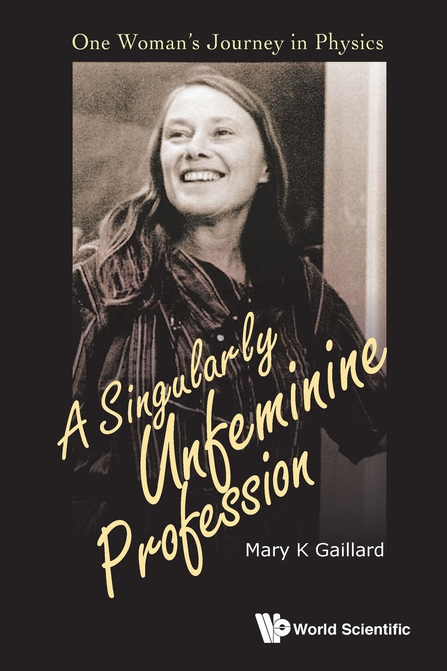 Singularly Unfeminine Profession, A: One Woman's Journey in Physics