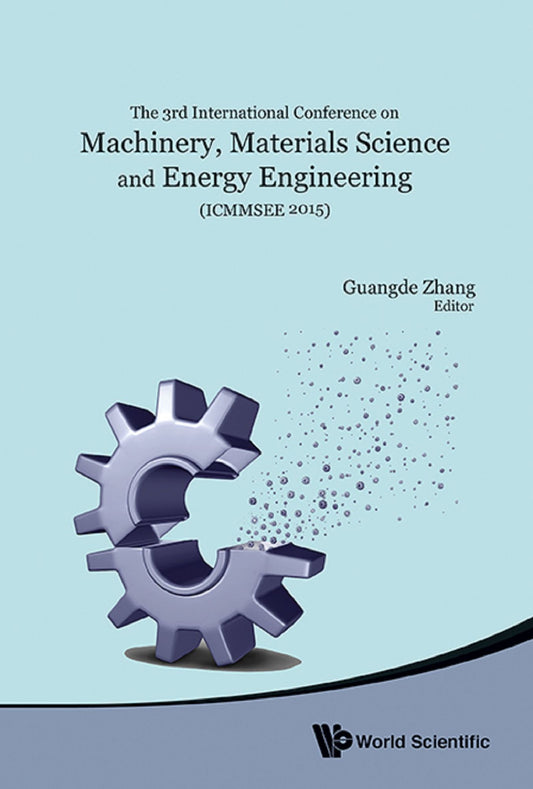 Machinery, Materials Science And Energy Engineering (Icmmsee 2015) - Proceedings Of The 3rd International Conference: Proceedings of the 3rd International Conference