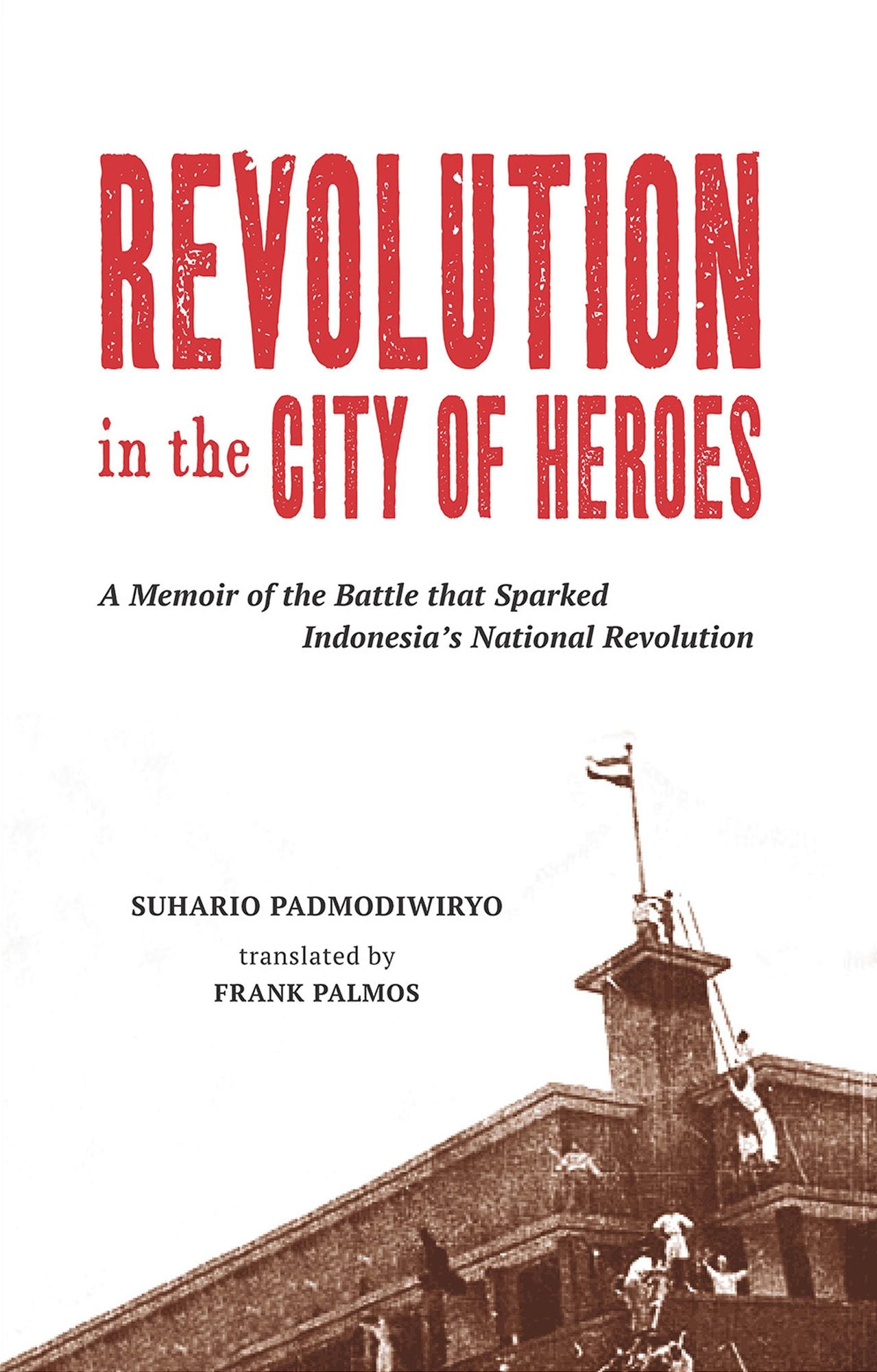 Revolution in the City of Heroes: A Memoir of the Battle that Sparked Indonesia's National Revolution