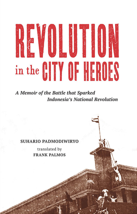 Revolution in the City of Heroes: A Memoir of the Battle that Sparked Indonesia's National Revolution
