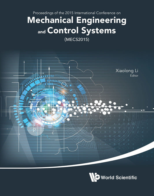 Mechanical Engineering And Control Systems - Proceedings Of 2015 International Conference (Mecs2015): Proceedings of the 2015 International Conference on Mechanical Engineering and Control Systems (MECS2015)
