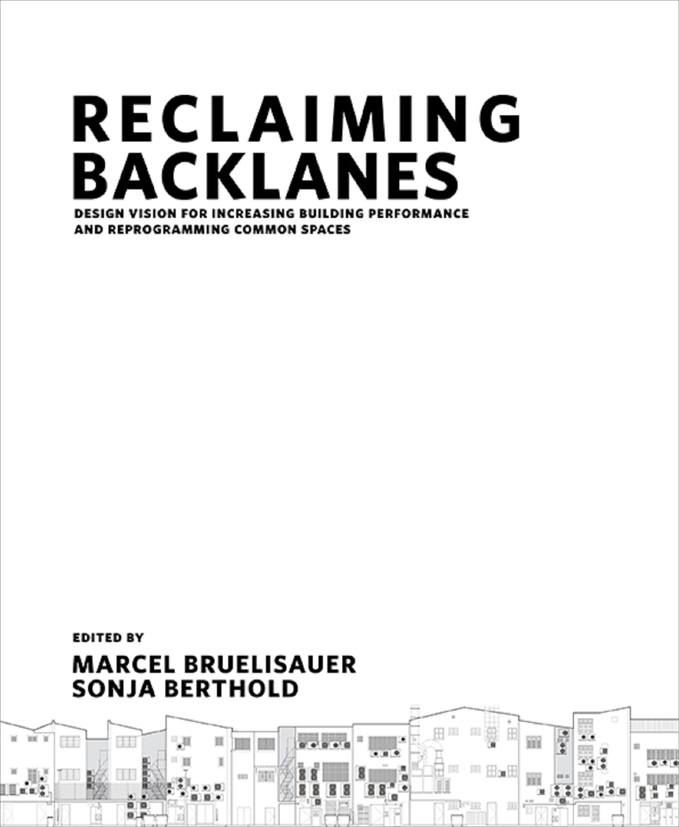 Reclaiming Backlanes: Design Vision For Increasing Building Performance And Reprogramming Common Spaces: Design Vision for Increasing Building Performance and Reprogramming Common Spaces