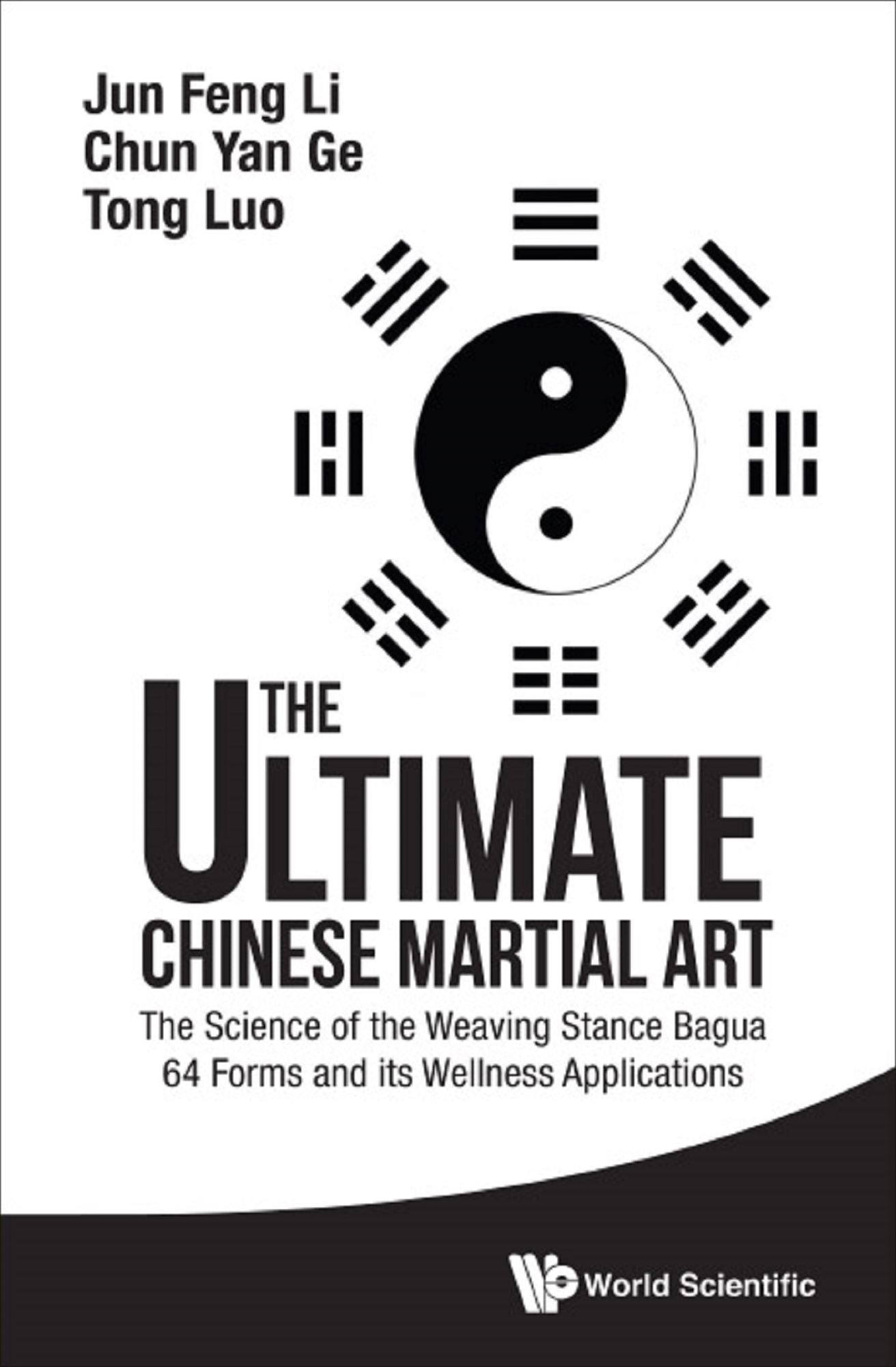 The Ultimate Chinese Martial Art: The Science of the Weaving Stance Bagua 64 Forms and its Wellness Applications