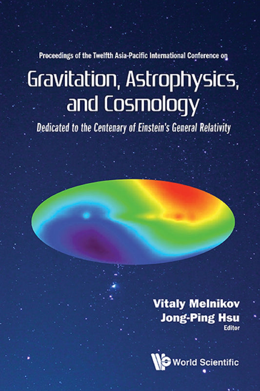Gravitation, Astrophysics, And Cosmology - Proceedings Of The Twelfth Asia-pacific International Conference: Proceedings of the Twelfth Asia-Pacific International Conference