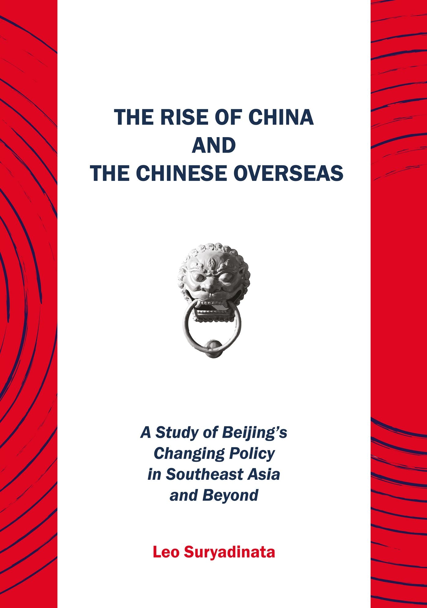 The Rise of China and the Chinese Overseas: A Study of Beijing's Changing Policy in Southeast Asia and Beyond