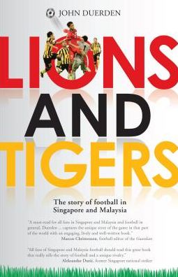 Lions and Tigers: The Story of Football in Singapore and Malaysia