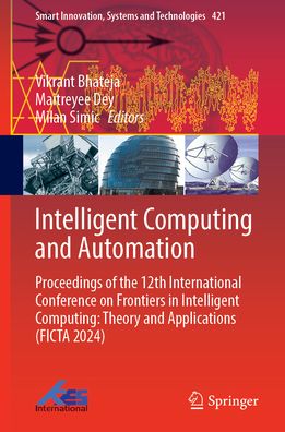 Intelligent Computing and Automation: Proceedings of the 12th International Conference on Frontiers in Intelligent Computing: Theory and Applications (FICTA 2024)