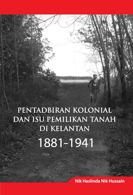 Colonial Administration and Land Ownership Issues in Kelantan 1881-1941