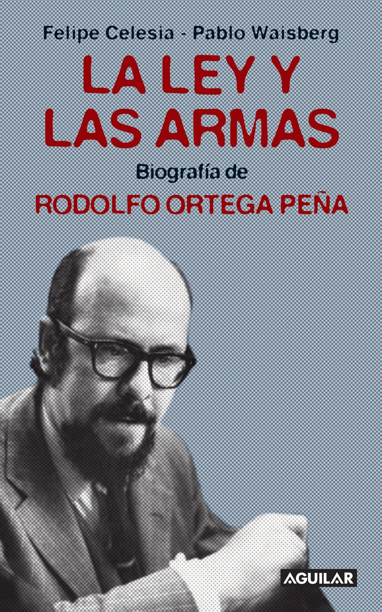 La ley y las armas: Biografía de Rodolfo Ortega Peña