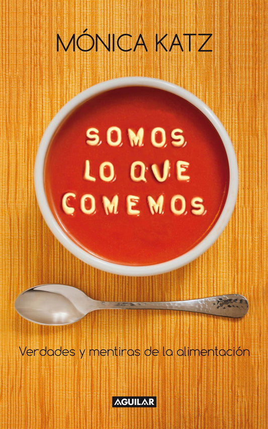 Somos lo que comemos: Verdades y mentiras de la alimientación