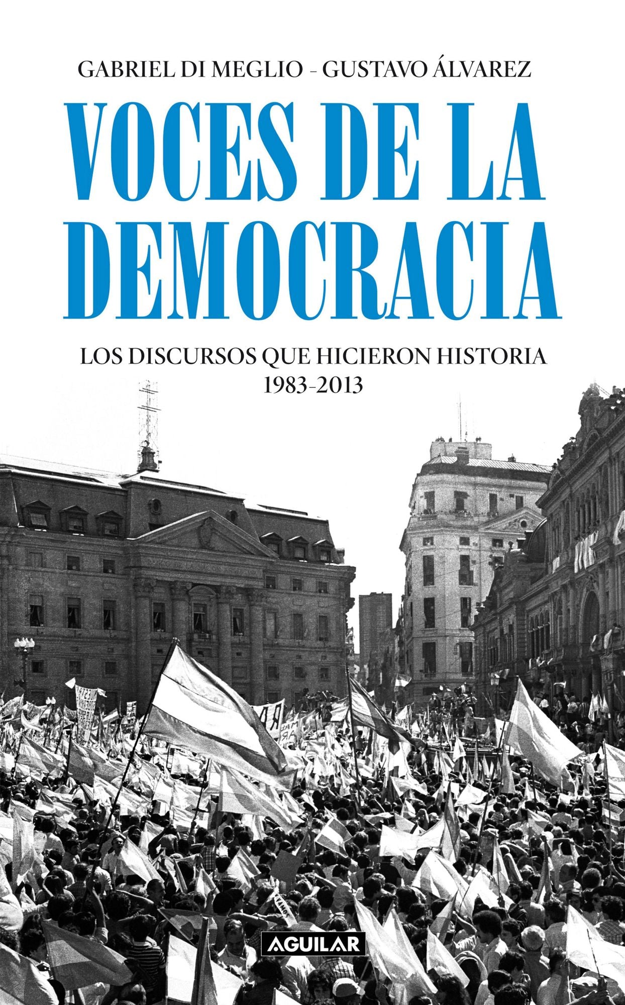 Voces de la democracia: Los discursos que hicieron historia 1983 - 2013