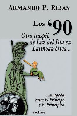 Los '90 (Otro Traspie De Luz Del Dia En Latinoamerica Atrapada Entre El Principe Y El Principito)