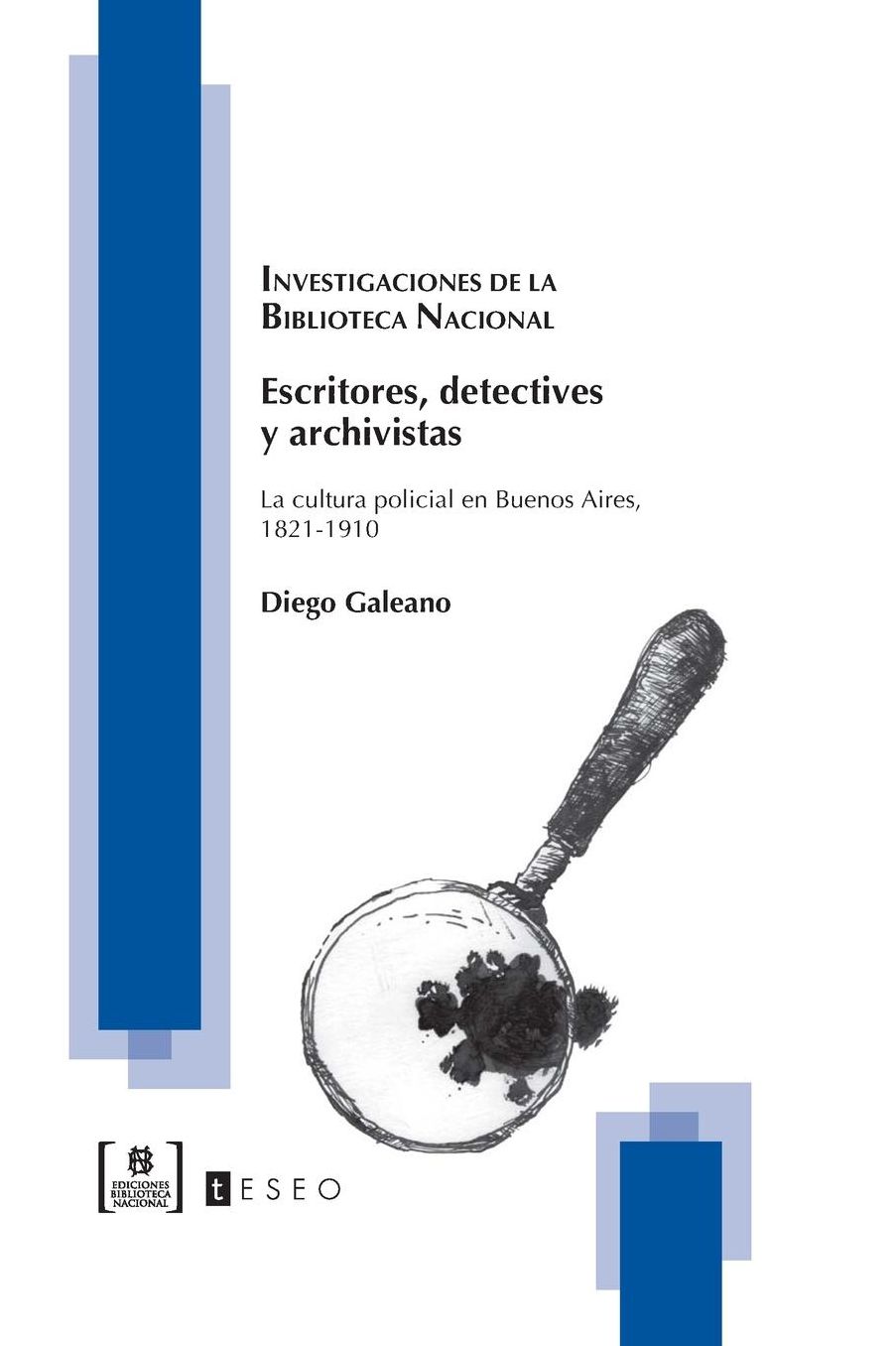 Escritores, detectives y Archivistas: La cultura policial en Buenos Aires, 1821-1910