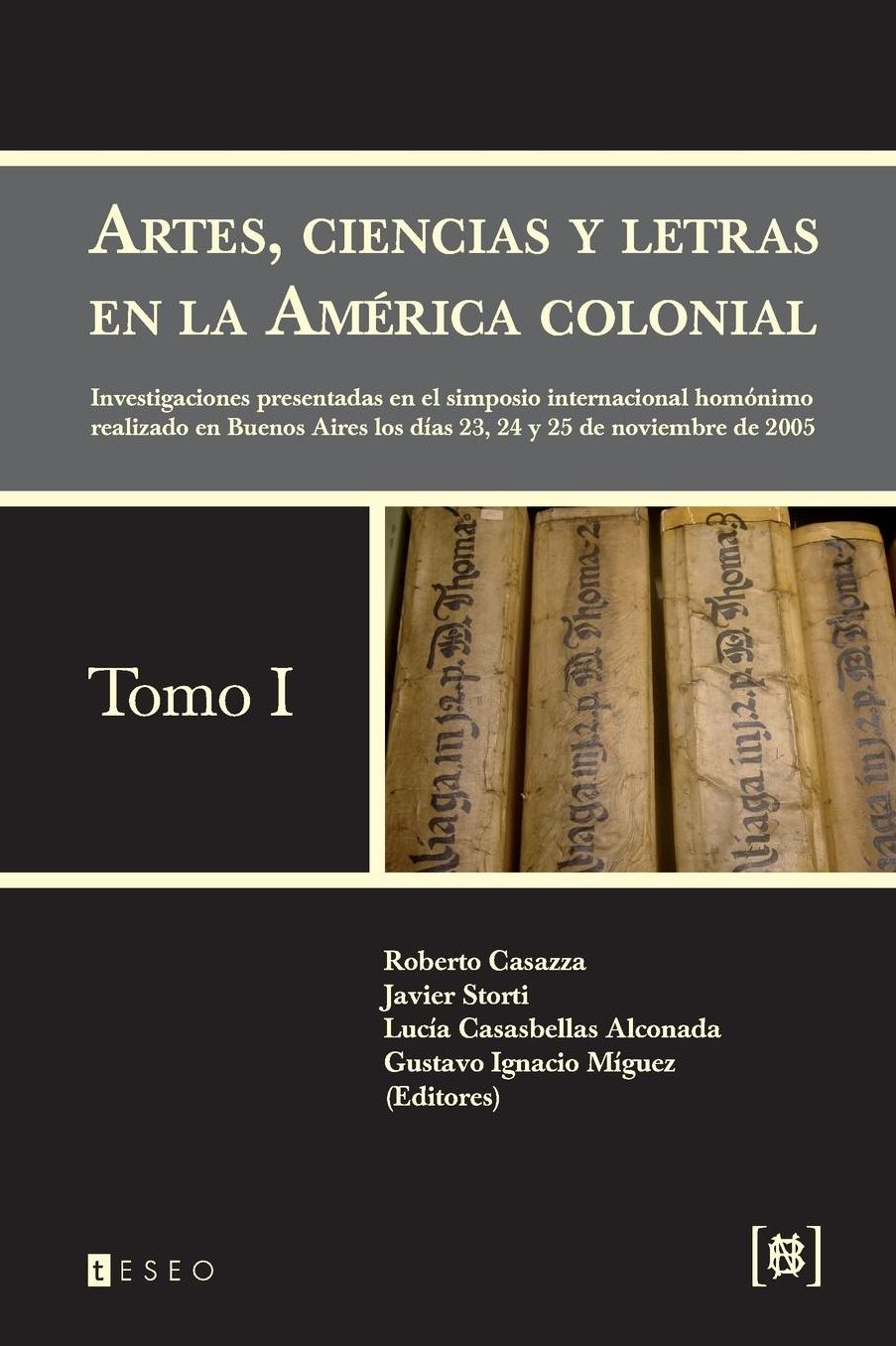 Artes, ciencias y letras en la América colonial: Investigaciones presentadas en el simposio internacional homónimo realizado en Buenos Aires los días 23, 24 y 25 de noviembre de 2005