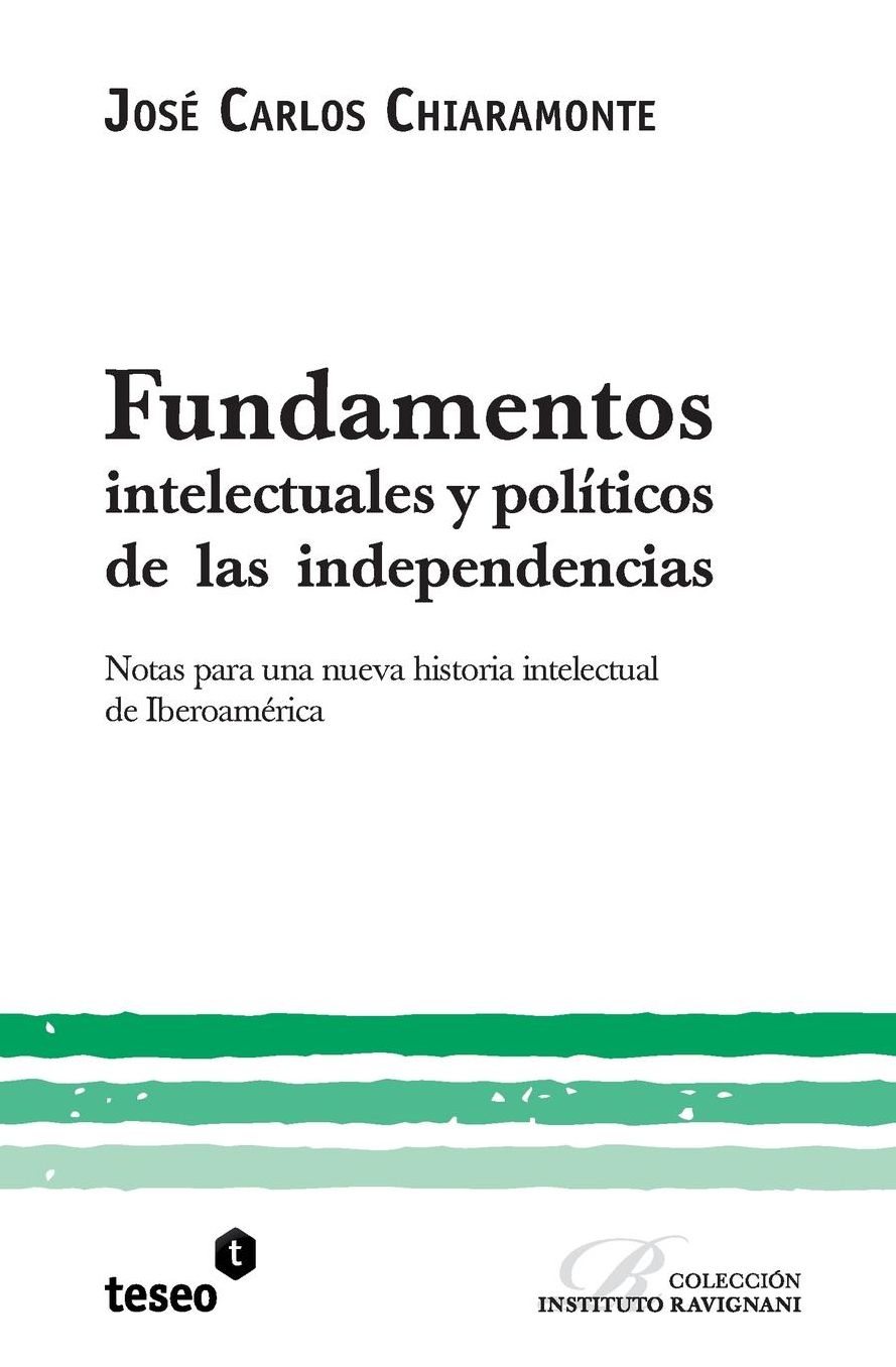 Fundamentos intelectuales y pol ticos de las independencias: Notas para una nueva historia intelectual de Iberoam rica