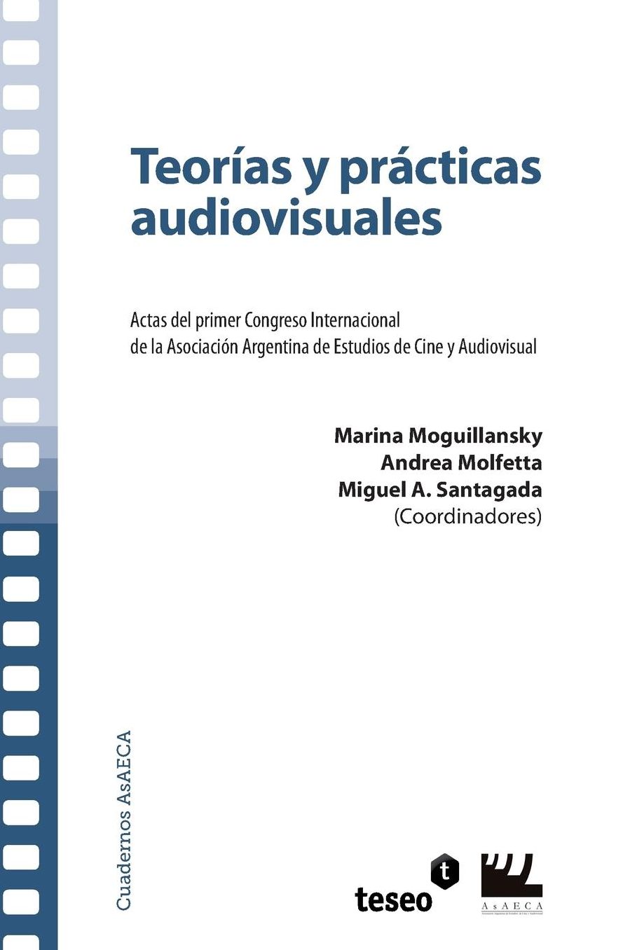 Teor as y pr cticas audiovisuales: Actas del primer Congreso Internacional de la Asociaci n Argentina de Estudios de Cine y Audiovisual