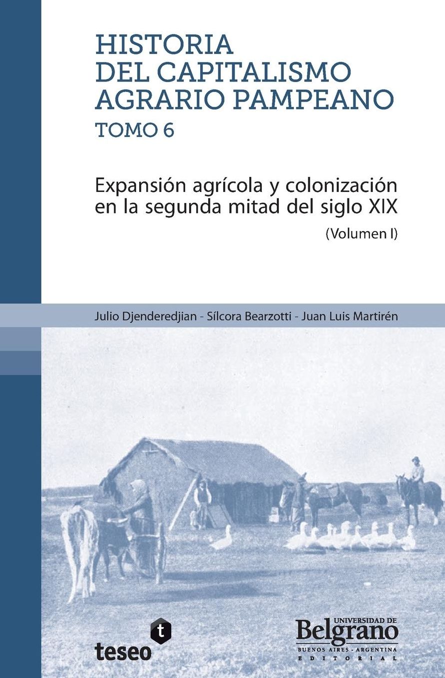 Historia del capitalismo agrario pampeano ? Tomo 6: Expansi n agr cola y colonizaci n en la segunda mitad del siglo XIX